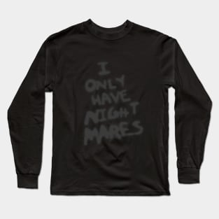 I ONLY HAVE NIGHTMARES Long Sleeve T-Shirt